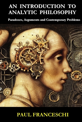 An Introduction to Analytic Philosophy: Paradoxes, Arguments and Contemporary Problems - Paul Franceschi