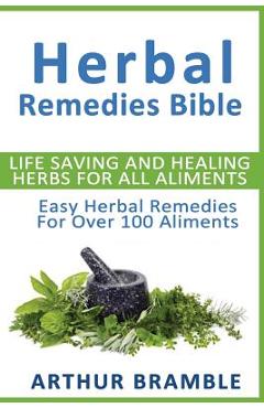 Coperta cărții 'Herbal Remedies Bible: Life Saving And Healing Herbs For All Ailments: Easy Herbal Remedies For Over 100 Ailments -'