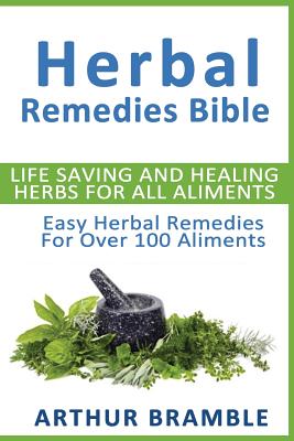 Coperta cărții 'Herbal Remedies Bible: Life Saving And Healing Herbs For All Ailments: Easy Herbal Remedies For Over 100 Ailments -'