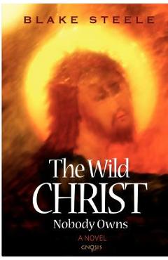 Coperta cărții 'The Wild Christ Nobody Owns - Blake Steele'