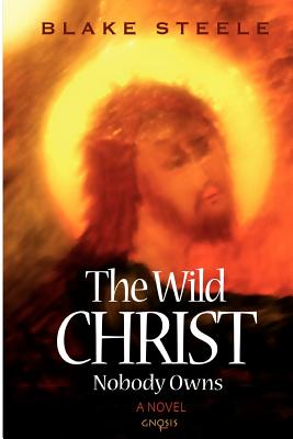 The Wild Christ Nobody Owns - Blake Steele