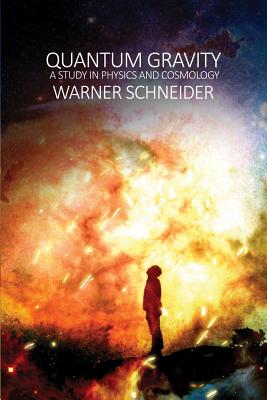 Quantum Gravity: A Study in Physics and Cosmology - Warner Schneider