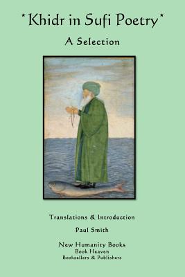 Khidr in Sufi Poetry: A Selection - Paul Smith