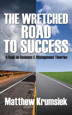 Coperta cărții 'The Wretched Road to Success: A Book on Business & Management Theories - Matthew Krumsiek'