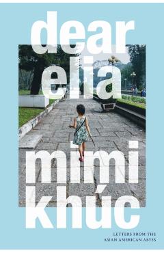 Dear Elia: Letters from the Asian American Abyss - Mimi Khúc