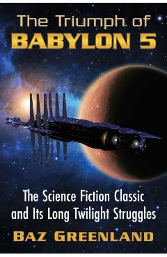 Poza produsului Triumph of Babylon 5: The Science Fiction Classic and Its Long Twilight Struggles - Baz Greenland