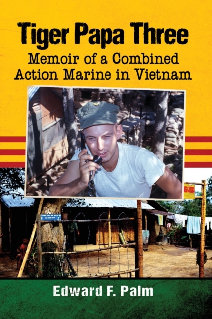 Tiger Papa Three: Memoir of a Combined Action Marine in Vietnam - Edward F. Palm