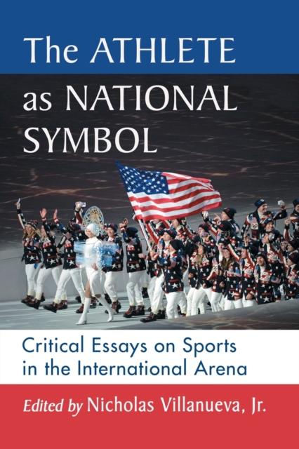 Athlete as National Symbol: Critical Essays on Sports in the International Arena - Nicholas Villanueva