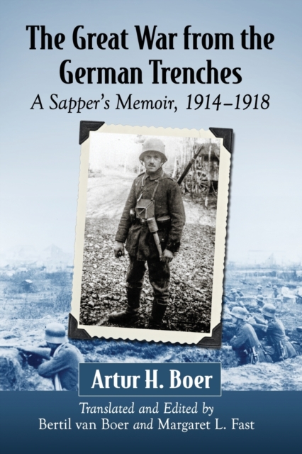 The Great War from the German Trenches: A Sapper's Memoir, 1914-1918 - Artur H. Boer