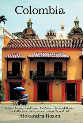 Coperta cărții 'Colombia: A Rosen-Cooney Travel Story-No Passports Required: Bogota, the Coffee Zone, Cartagena, and Tayrona National'