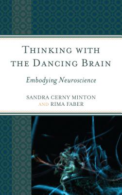 Thinking with the Dancing Brain: Embodying Neuroscience - Sandra C. Minton