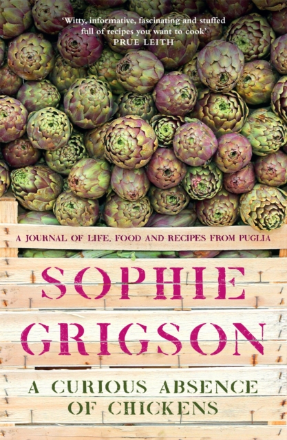 A Curious Absence of Chickens: A Journal of Life, Food and Recipes from Puglia - Sophie Grigson