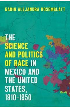 Coperta cărții 'The Science and Politics of Race in Mexico and the United States, 1910-1950 - Karin Alejandra Rosemblatt'