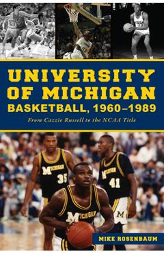 Coperta cărții 'University of Michigan Basketball,1960-1989: From Cazzie Russell to the NCAA Title - Mike Rosenbaum'
