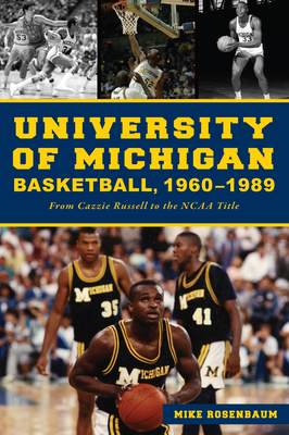 University of Michigan Basketball,1960-1989: From Cazzie Russell to the NCAA Title - Mike Rosenbaum