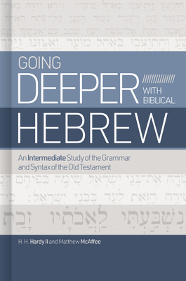 Going Deeper with Biblical Hebrew: An Intermediate Study of the Grammar and Syntax of the Old Testament - Chip Hardy