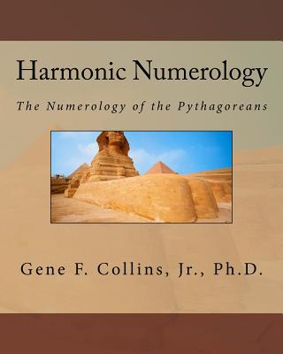 Harmonic Numerology: The Numerology of the Pythagoreans - Gene F. Collins Jr