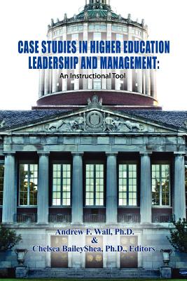 Case Studies in Higher Education Leadership and Management: An Instructional Tool - Andrew F. Wall