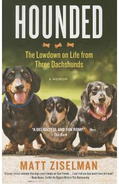 Coperta cărții 'Hounded: The Lowdown on Life from Three Dachshunds - Matt Ziselman'