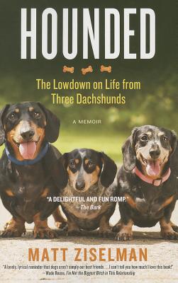 Hounded: The Lowdown on Life from Three Dachshunds - Matt Ziselman