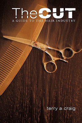 The Cut: A Guide to the Hair Industry - Terry A. Craig