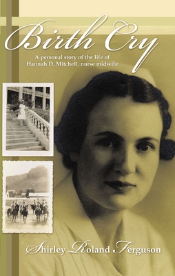 Birth Cry: A Personal Story of the Life of Hannah D. Mitchell, Nurse Midwife - Shirley Roland Ferguson