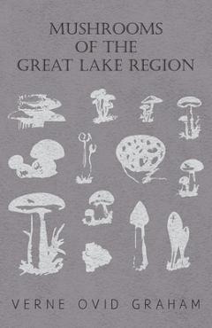 Coperta cărții 'Mushrooms of the Great Lake Region - The Fleshy, Leathery, and Woody Fungi of Illinois, Indiana, Ohio and the Southern'