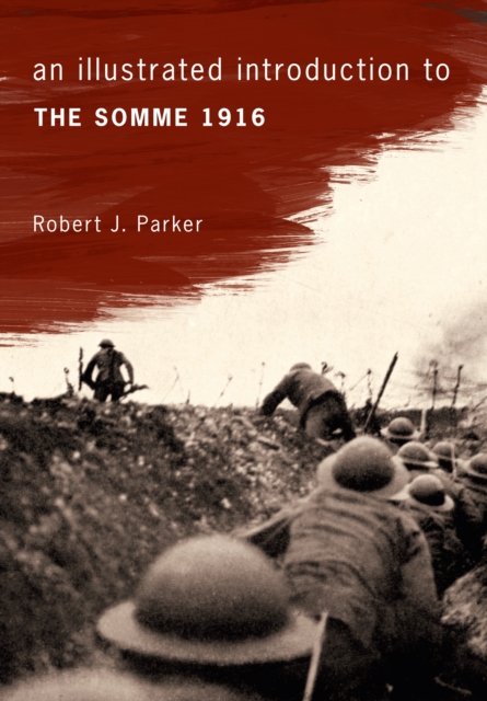 An Illustrated Introduction to the Somme 1916 - Robert J. Parker