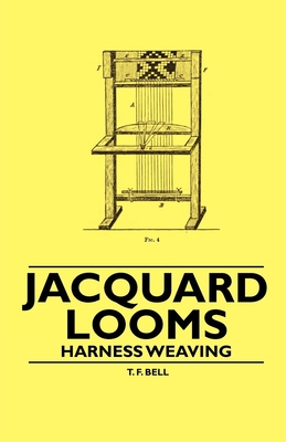 Jacquard Looms - Harness Weaving - T. F. Bell