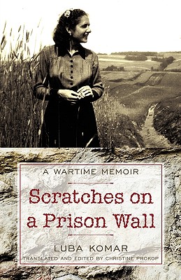 Scratches on a Prison Wall: A Wartime Memoir - Luba Komar