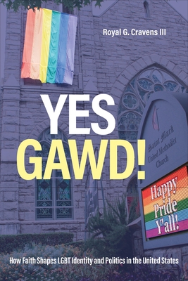 Yes Gawd!: How Faith Shapes LGBT Identity and Politics in the United States - Royal G. Cravens