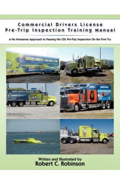 Commercial Drivers License Pre-Trip Inspection Training Manual: A no nonsense approach to passing the CDL pre-trip inspection on the first try - Robert C. Robinson