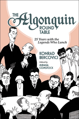 The Algonquin Round Table: 25 Years with the Legends Who Lunch - Konrad Bercovici