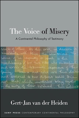 The Voice of Misery: A Continental Philosophy of Testimony - Gert-jan Van Der Heiden