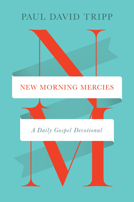 New Morning Mercies: A Daily Gospel Devotional - Paul David Tripp