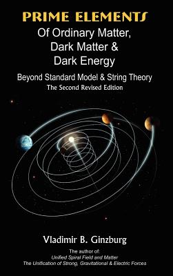 Prime Elements of Ordinary Matter, Dark Matter & Dark Energy - Beyond Standard Model & String Theory - Vladimir Ginzburg