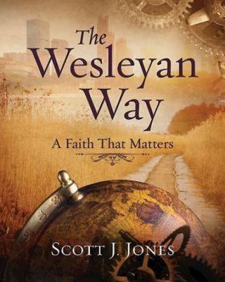 The Wesleyan Way: A Faith That Matters - Scott J. Jones