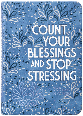 Count Your Blessings and Stop Stressing: 365 Daily Devotions - Ray Comfort