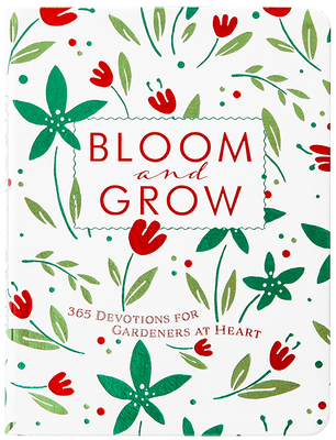 Bloom and Grow: 365 Devotions for Gardeners at Heart - Laurie V. Soileau
