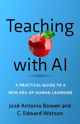 Teaching with AI: A Practical Guide to a New Era of Human Learning - Jos Antonio Bowen