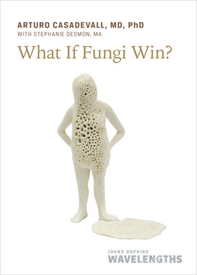 What If Fungi Win? - Arturo Casadevall