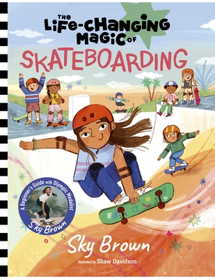 The Life-Changing Magic of Skateboarding: A Beginner's Guide with Olympic Medalist Sky Brown - Sky Brown