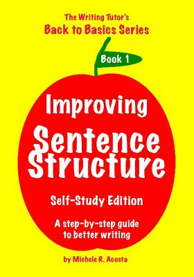Improving Sentence Structure: A Step by Step Guide to Better Writing - Michele R. Acosta
