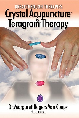 Breakthrough Therapies: Crystal Acupuncture and Teragram Therapy - Margaret Rogers