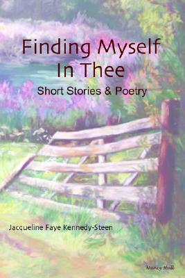 Finding Myself in Thee: Short Stories & Poetry - Jacqueline Faye Kennedy-steen