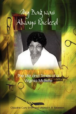 My Bag Was Always Packed: The Life and Times of a Virginia Midwife - Claudine Curry Smith