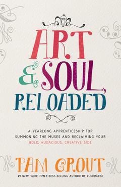 Art & Soul, Reloaded: A Yearlong Apprenticeship for Summoning the Muses and Reclaiming Your Bold, Audacious, Creative Side - Pam Grout