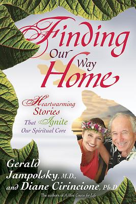Finding Our Way Home: Heartwarming Stories That Ignite Our Spiritual Core - Gerald G. Jampolsky