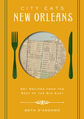 City Eats: New Orleans: 50 Recipes from the Best of Crescent City - Beth D'addono