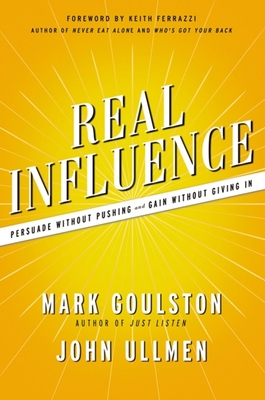 Real Influence: Persuade Without Pushing and Gain Without Giving in - Mark Goulston